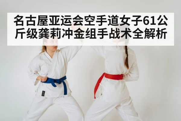 名古屋亚运会空手道女子61公斤级龚莉冲金组手战术全解析